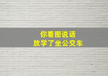 你看图说话 放学了坐公交车